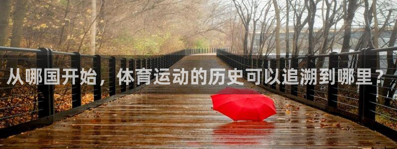 xc体育：从哪国开始，体育运动的历史可以追溯到哪里？